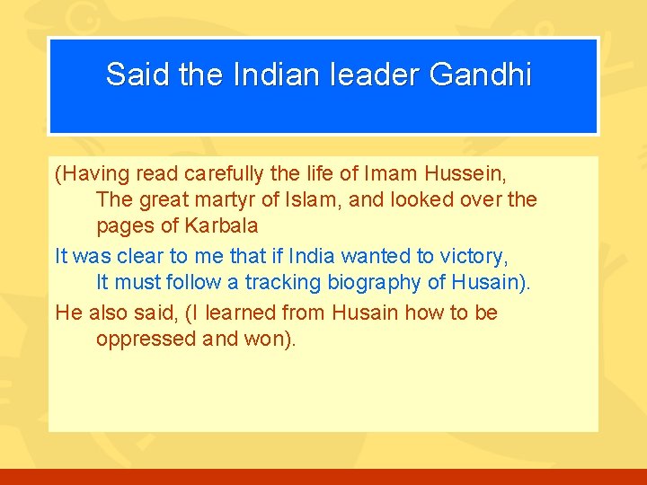 Said the Indian leader Gandhi (Having read carefully the life of Imam Hussein, The