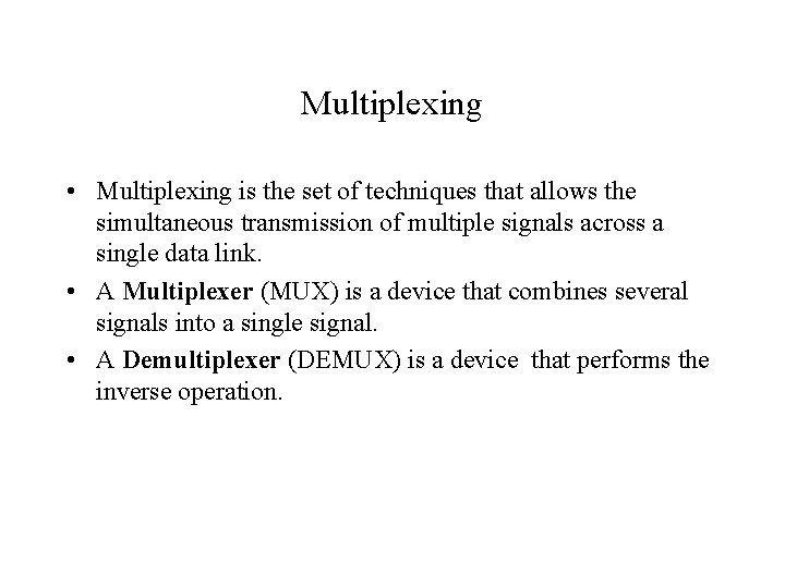 Multiplexing • Multiplexing is the set of techniques that allows the simultaneous transmission of