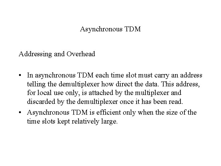 Asynchronous TDM Addressing and Overhead • In asynchronous TDM each time slot must carry