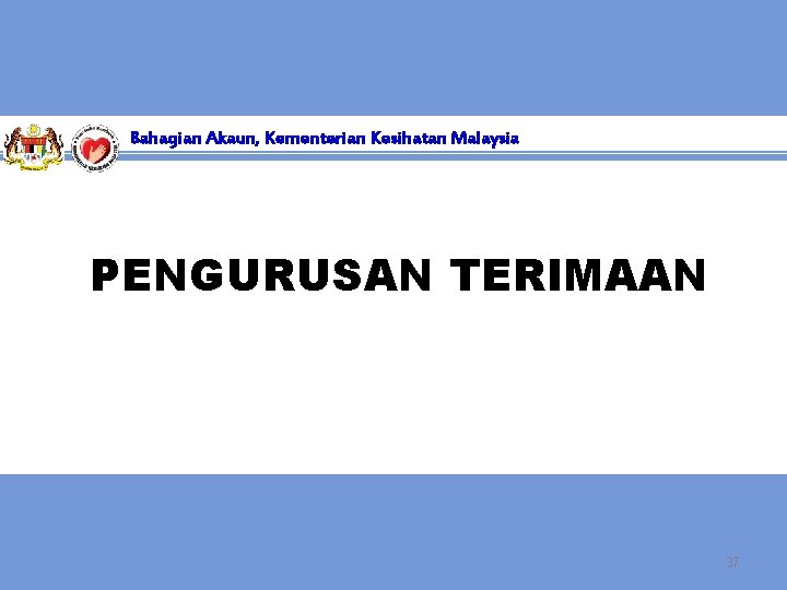 Bahagian Akaun, Kementerian Kesihatan Malaysia PENGURUSAN TERIMAAN 37 
