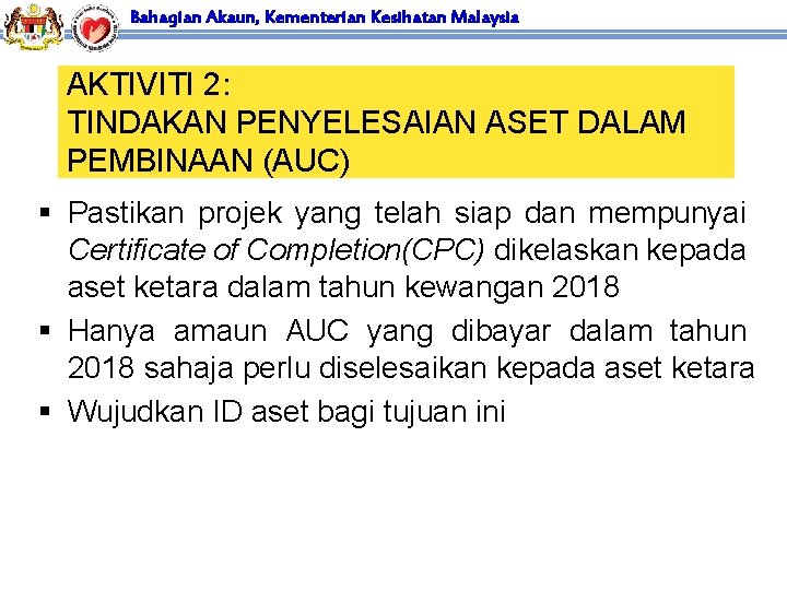 Bahagian Akaun, Kementerian Kesihatan Malaysia AKTIVITI 2: TINDAKAN PENYELESAIAN ASET DALAM PEMBINAAN (AUC) §