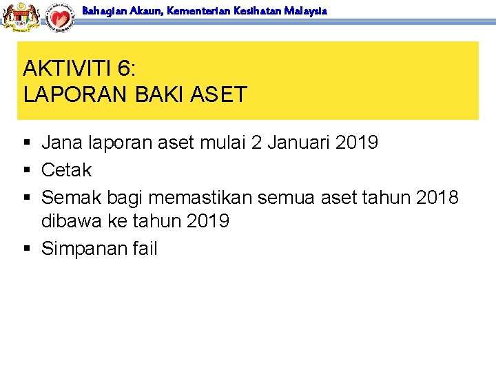 Bahagian Akaun, Kementerian Kesihatan Malaysia AKTIVITI 6: LAPORAN BAKI ASET § Jana laporan aset