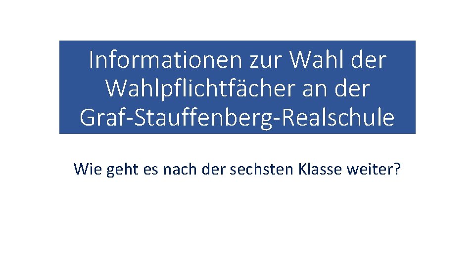 Informationen zur Wahl der Wahlpflichtfächer an der Graf-Stauffenberg-Realschule Wie geht es nach der sechsten