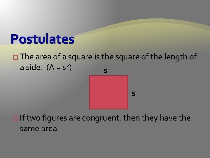 Postulates � The area of a square is the square of the length of