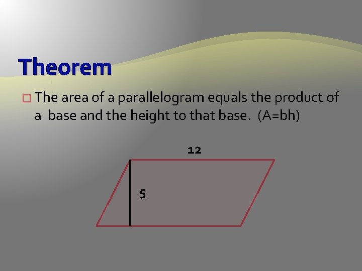 Theorem � The area of a parallelogram equals the product of a base and