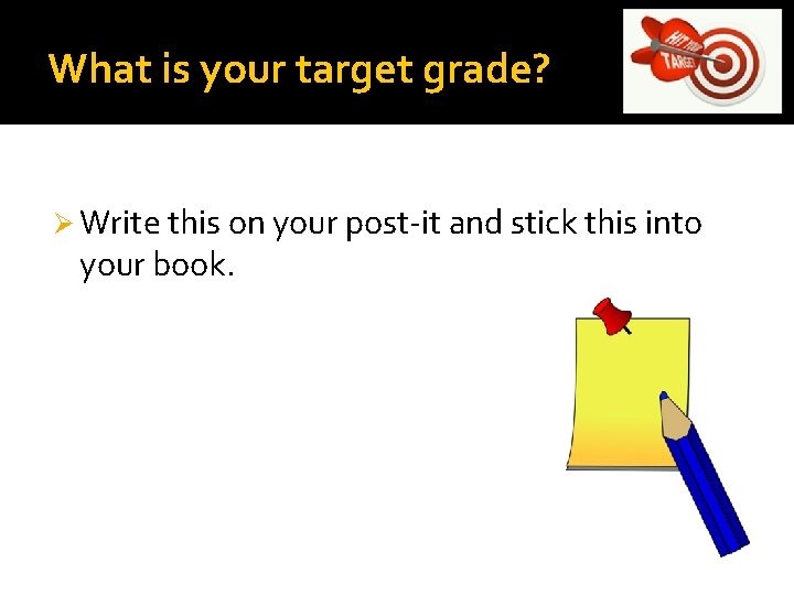 What is your target grade? Ø Write this on your post-it and stick this