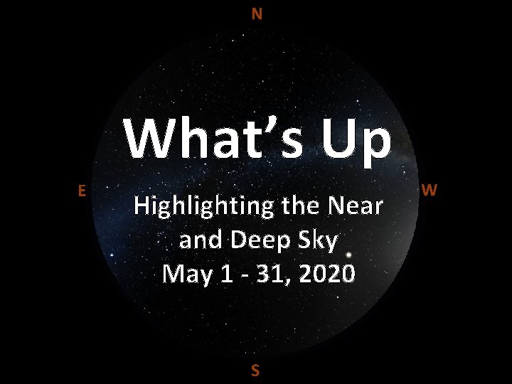 N What’s Up E Highlighting the Near and Deep Sky May 1 - 31,