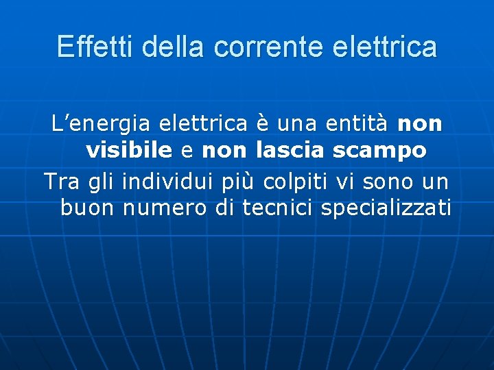 Effetti della corrente elettrica L’energia elettrica è una entità non visibile e non lascia