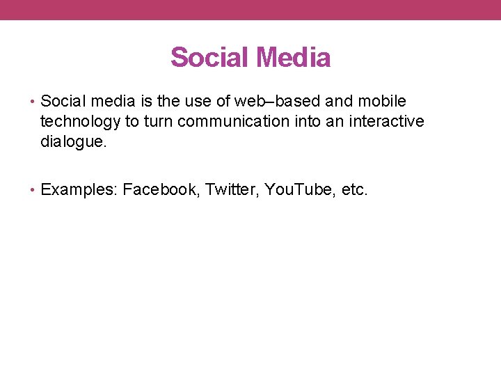 Social Media • Social media is the use of web–based and mobile technology to