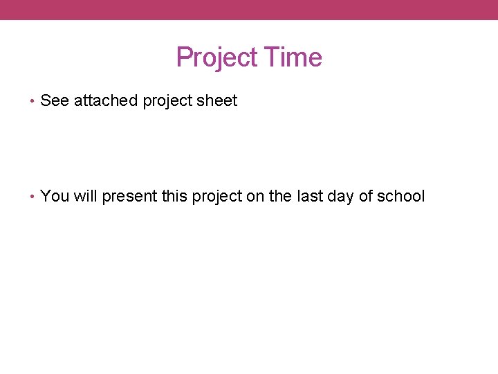 Project Time • See attached project sheet • You will present this project on