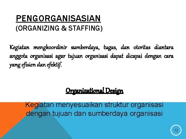 PENGORGANISASIAN (ORGANIZING & STAFFING) Kegiatan mengkoordinir sumberdaya, tugas, dan otoritas diantara anggota organisasi agar