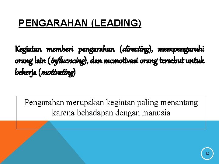 PENGARAHAN (LEADING) Kegiatan memberi pengarahan (directing), mempengaruhi orang lain (influencing), dan memotivasi orang tersebut