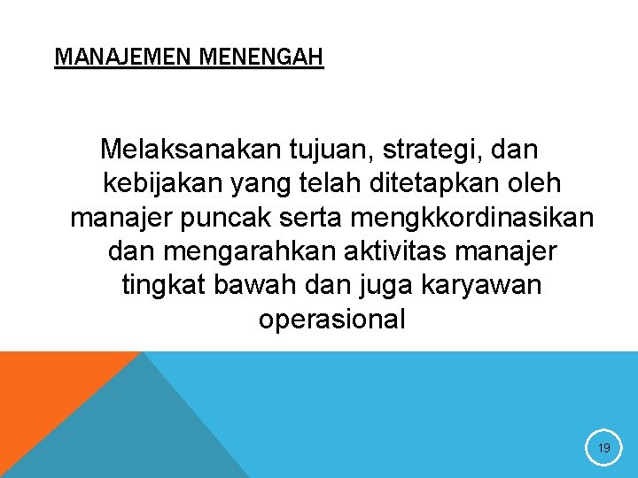 MANAJEMEN MENENGAH Melaksanakan tujuan, strategi, dan kebijakan yang telah ditetapkan oleh manajer puncak serta