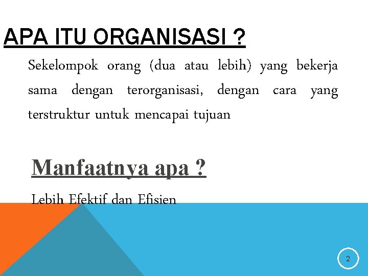 APA ITU ORGANISASI ? Sekelompok orang (dua atau lebih) yang bekerja sama dengan terorganisasi,