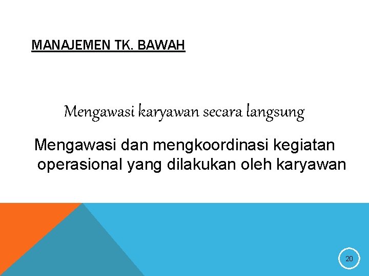 MANAJEMEN TK. BAWAH Mengawasi karyawan secara langsung Mengawasi dan mengkoordinasi kegiatan operasional yang dilakukan