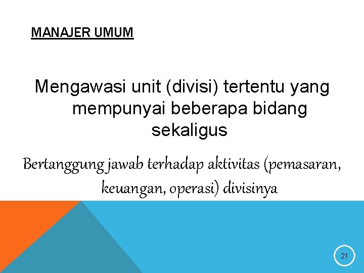 MANAJER UMUM Mengawasi unit (divisi) tertentu yang mempunyai beberapa bidang sekaligus Bertanggung jawab terhadap