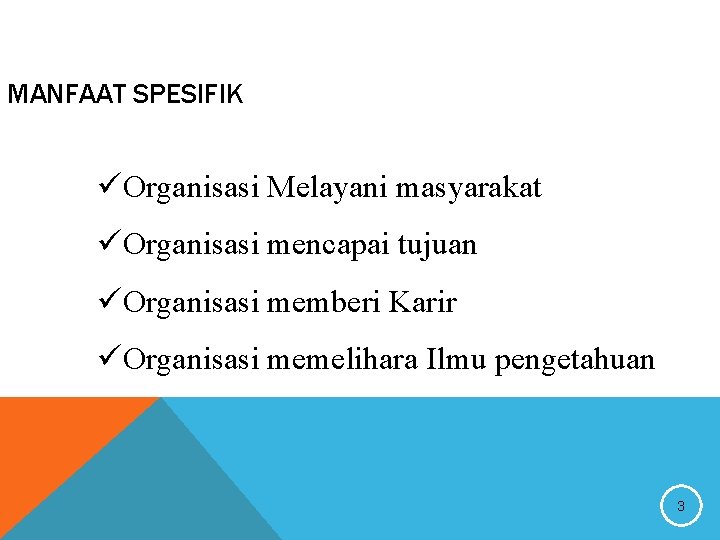 MANFAAT SPESIFIK üOrganisasi Melayani masyarakat üOrganisasi mencapai tujuan üOrganisasi memberi Karir üOrganisasi memelihara Ilmu