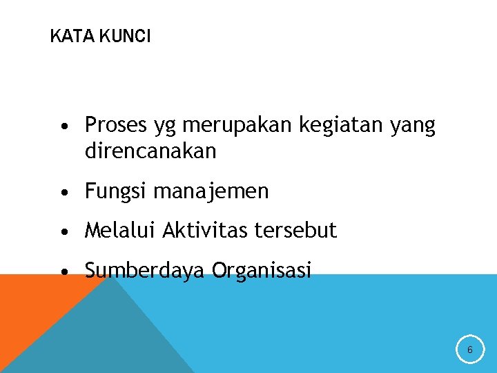 KATA KUNCI • Proses yg merupakan kegiatan yang direncanakan • Fungsi manajemen • Melalui