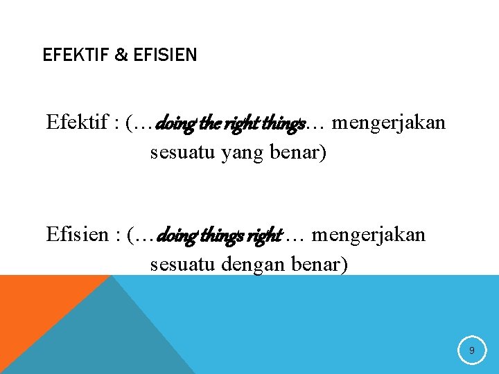 EFEKTIF & EFISIEN Efektif : (…doing the right things… mengerjakan sesuatu yang benar) Efisien