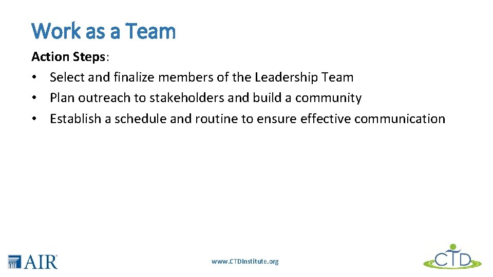 Work as a Team Action Steps: • Select and finalize members of the Leadership