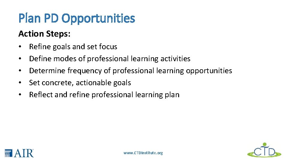 Plan PD Opportunities Action Steps: • • • Refine goals and set focus Define