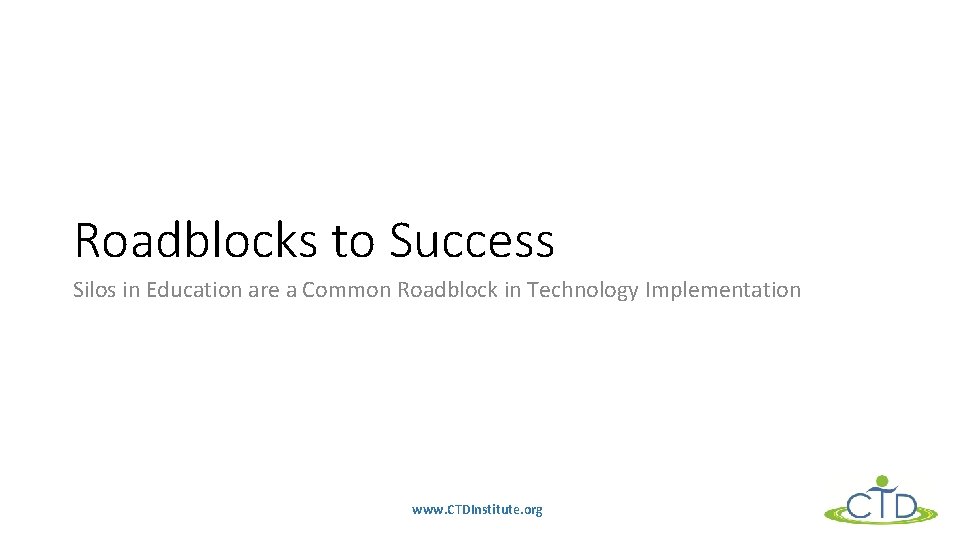Roadblocks to Success Silos in Education are a Common Roadblock in Technology Implementation www.