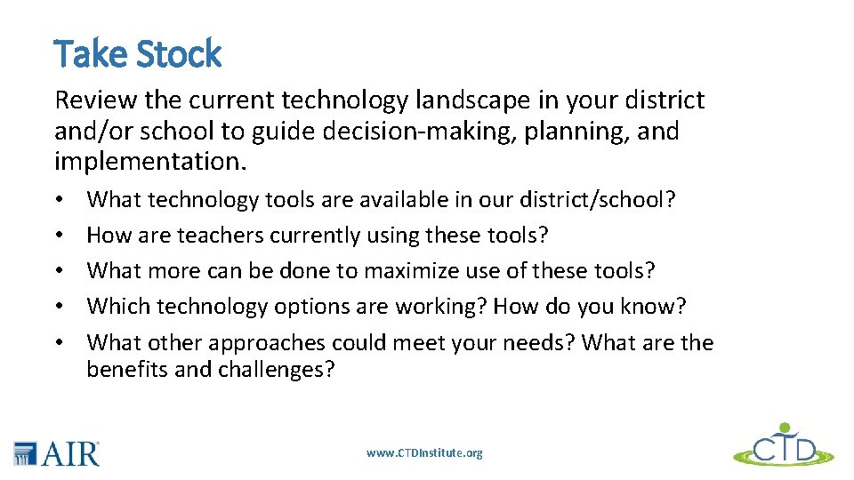 Take Stock Review the current technology landscape in your district and/or school to guide