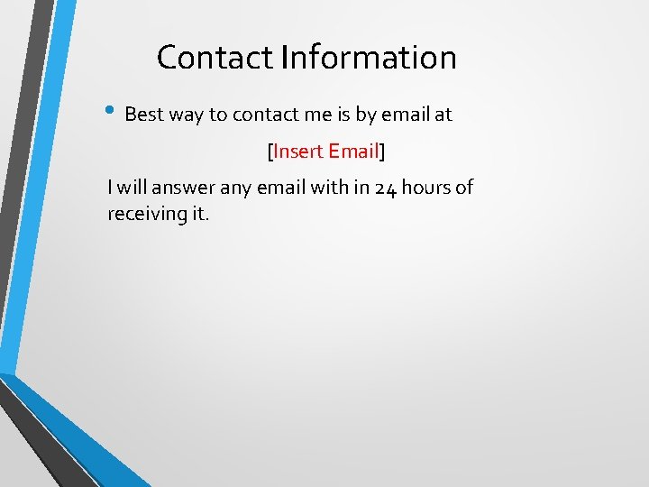 Contact Information • Best way to contact me is by email at [Insert Email]