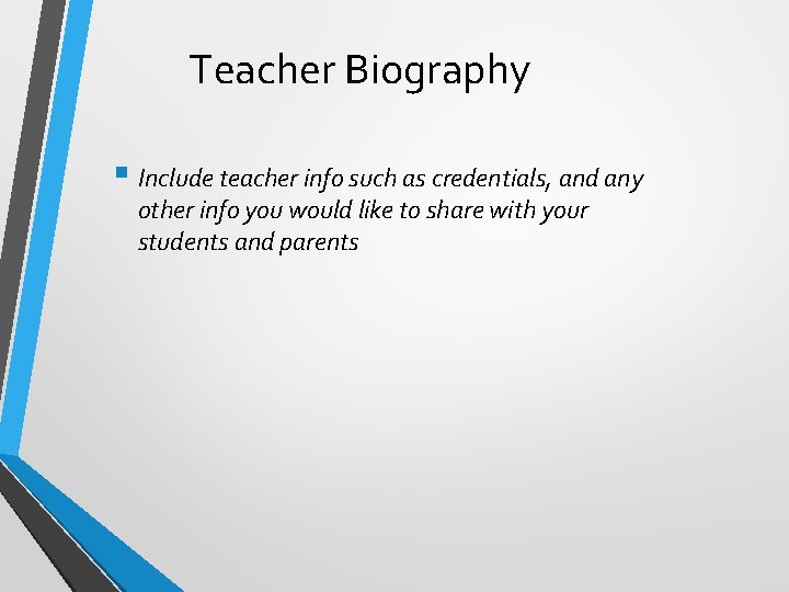 Teacher Biography § Include teacher info such as credentials, and any other info you
