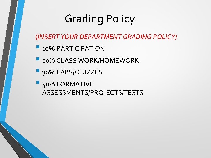 Grading Policy (INSERT YOUR DEPARTMENT GRADING POLICY) § 10% PARTICIPATION § 20% CLASS WORK/HOMEWORK