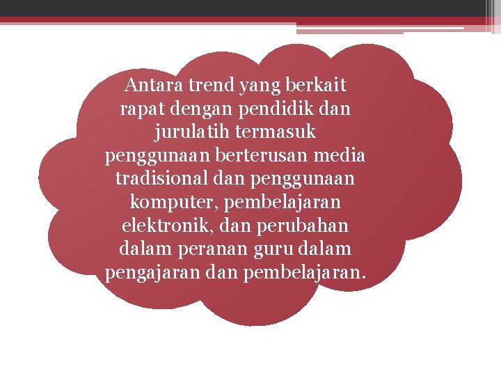 Antara trend yang berkait rapat dengan pendidik dan jurulatih termasuk penggunaan berterusan media tradisional