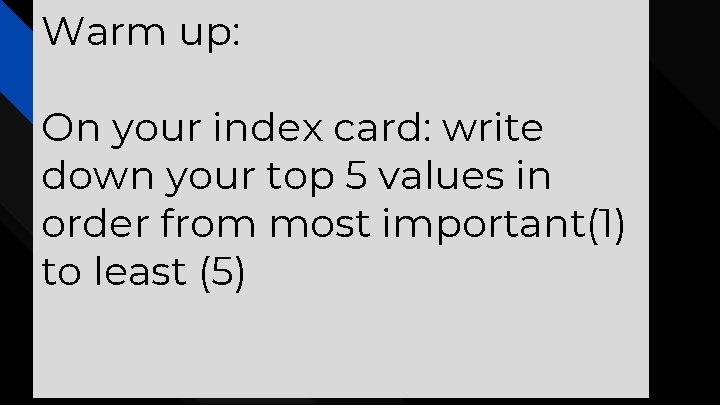 Warm up: On your index card: write down your top 5 values in order