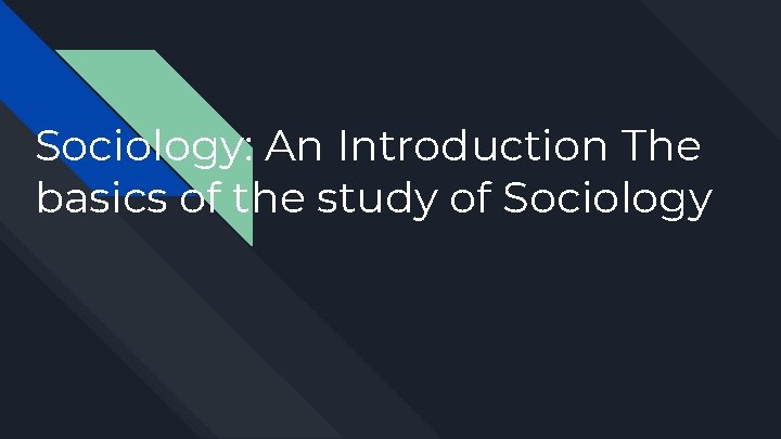 Sociology: An Introduction The basics of the study of Sociology 