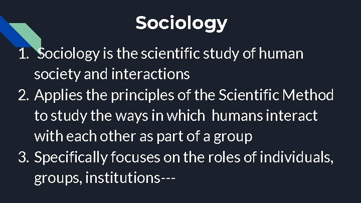 Sociology 1. Sociology is the scientific study of human society and interactions 2. Applies