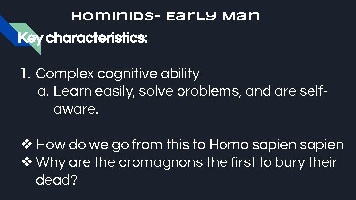 Hominids- Early Man Key characteristics: 1. Complex cognitive ability a. Learn easily, solve problems,