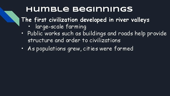 Humble Beginnings The first civilization developed in river valleys • large-scale farming • Public