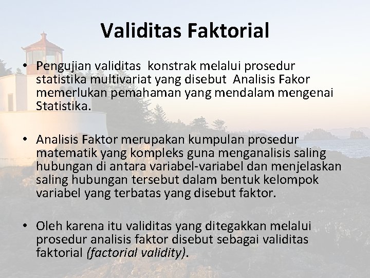 Validitas Faktorial • Pengujian validitas konstrak melalui prosedur statistika multivariat yang disebut Analisis Fakor