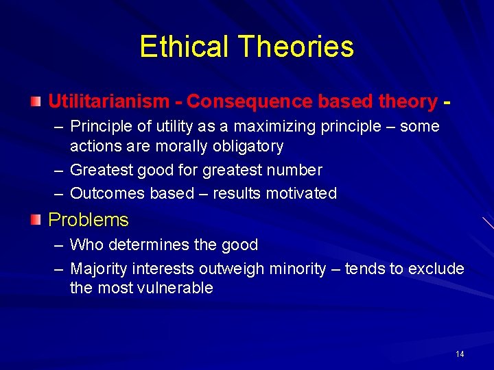 Ethical Theories Utilitarianism - Consequence based theory – Principle of utility as a maximizing Ethical Theories Utilitarianism - Consequence based theory – Principle of utility as a maximizing