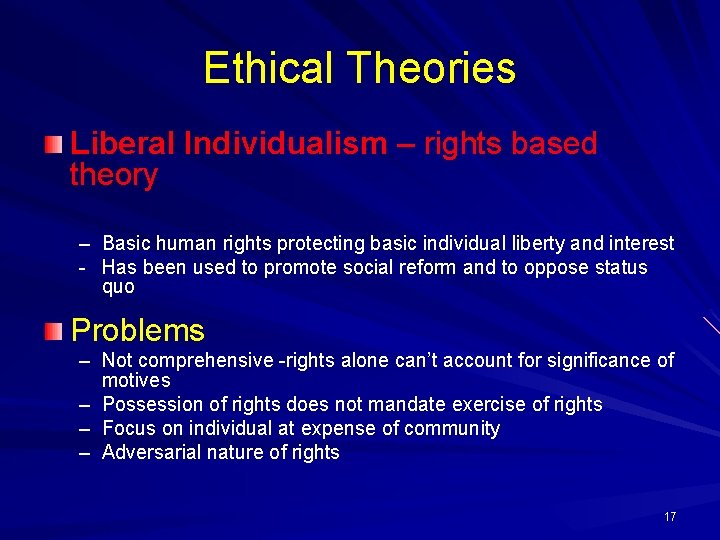 Ethical Theories Liberal Individualism – rights based theory – Basic human rights protecting basic Ethical Theories Liberal Individualism – rights based theory – Basic human rights protecting basic