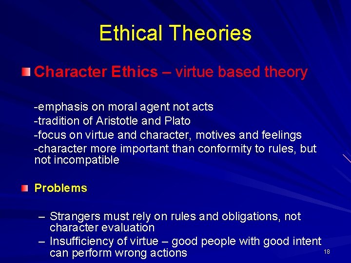 Ethical Theories Character Ethics – virtue based theory -emphasis on moral agent not acts Ethical Theories Character Ethics – virtue based theory -emphasis on moral agent not acts