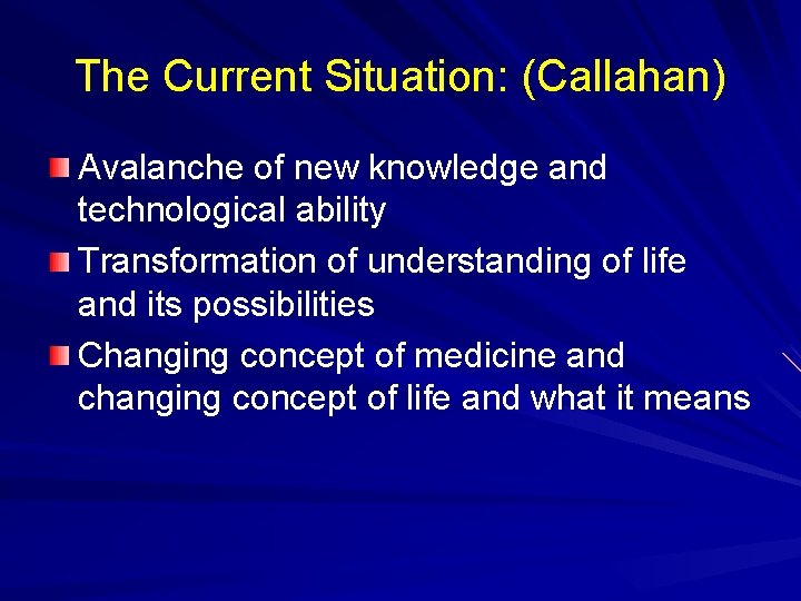 The Current Situation: (Callahan) Avalanche of new knowledge and technological ability Transformation of understanding The Current Situation: (Callahan) Avalanche of new knowledge and technological ability Transformation of understanding