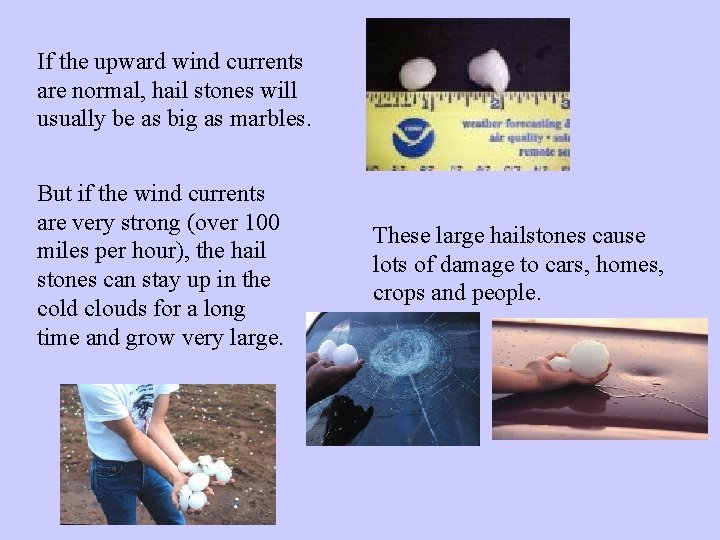 If the upward wind currents are normal, hail stones will usually be as big If the upward wind currents are normal, hail stones will usually be as big