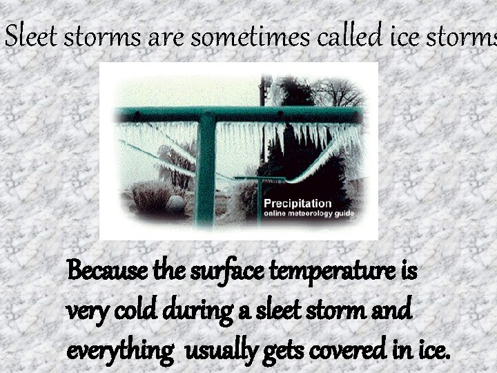 Sleet storms are sometimes called ice storms Because the surface temperature is very cold Sleet storms are sometimes called ice storms Because the surface temperature is very cold