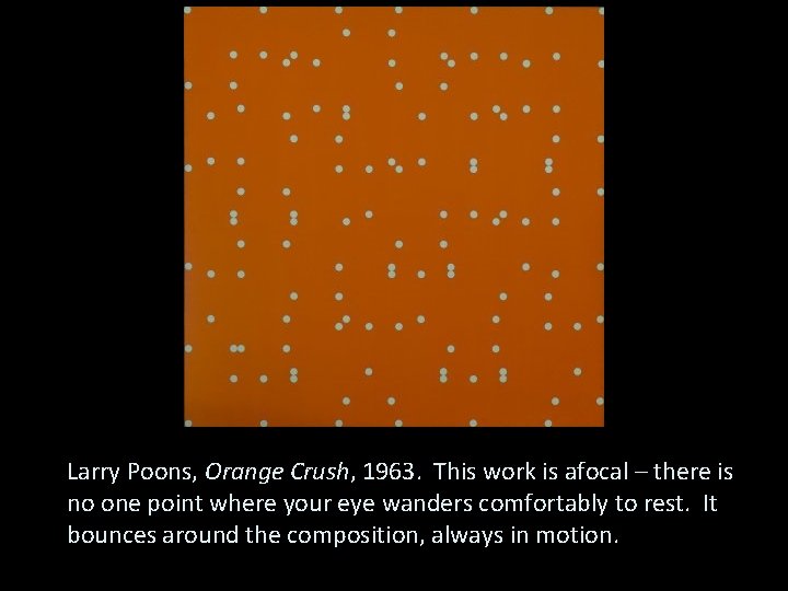Larry Poons, Orange Crush, 1963. This work is afocal – there is no one
