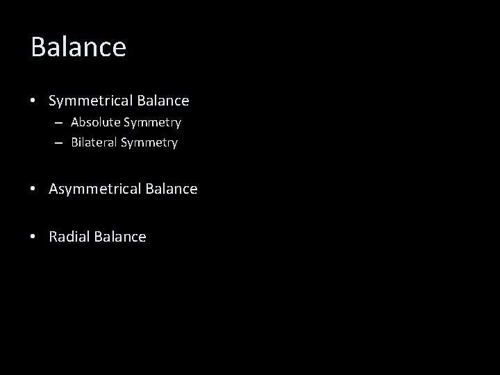 Balance • Symmetrical Balance – Absolute Symmetry – Bilateral Symmetry • Asymmetrical Balance •