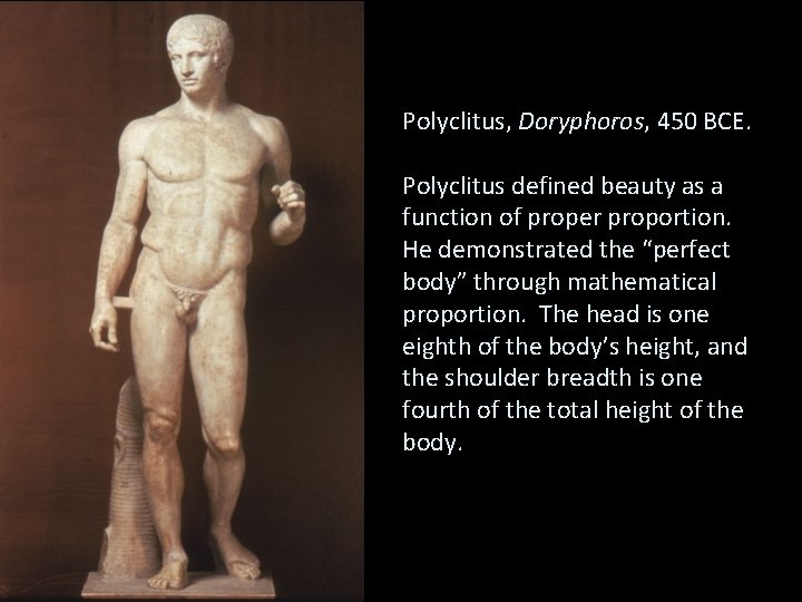 Polyclitus, Doryphoros, 450 BCE. Polyclitus defined beauty as a function of proper proportion. He