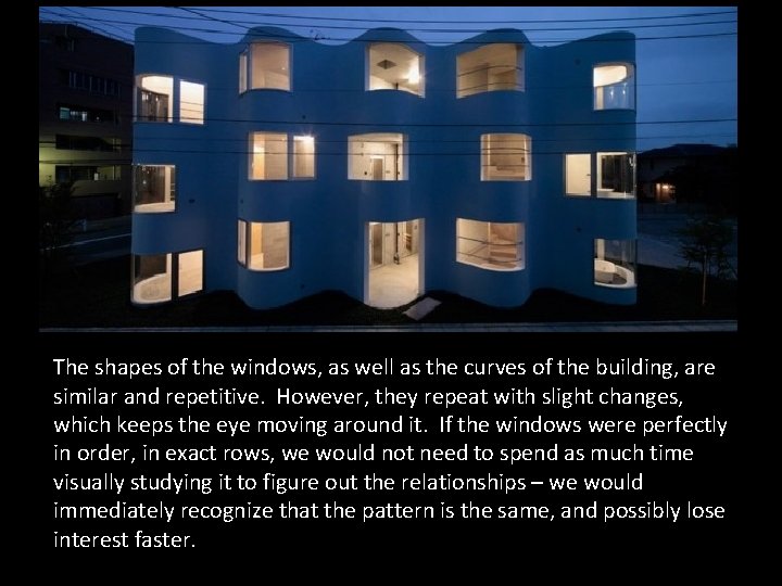 The shapes of the windows, as well as the curves of the building, are
