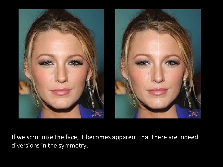 If we scrutinize the face, it becomes apparent that there are indeed diversions in