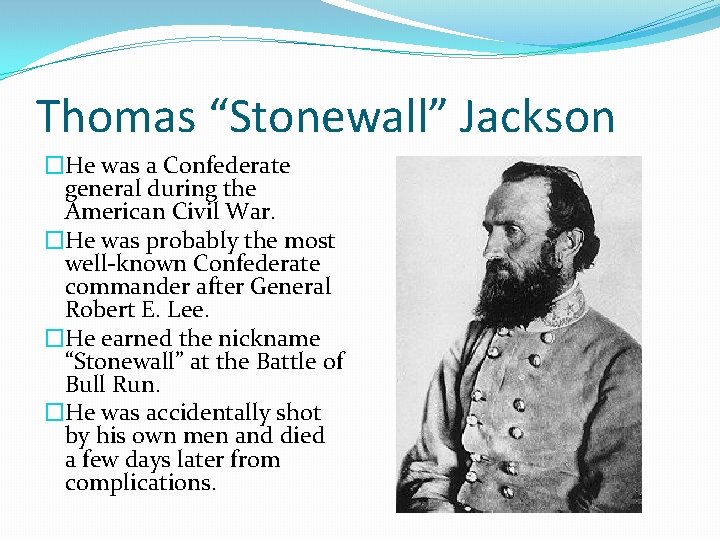 Thomas “Stonewall” Jackson �He was a Confederate general during the American Civil War. �He