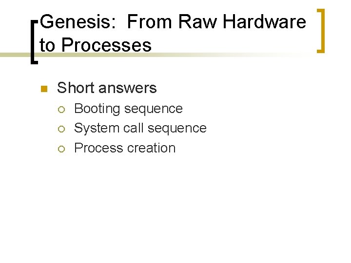 Genesis: From Raw Hardware to Processes n Short answers ¡ ¡ ¡ Booting sequence